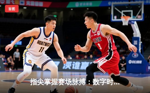 指尖掌握赛场脉搏：数字时代体育新闻的变革与未来