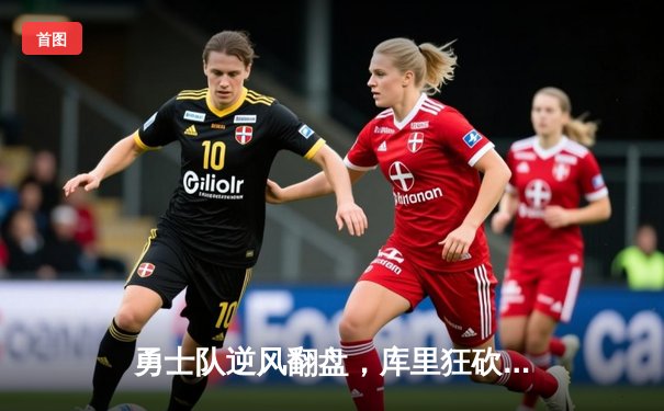 勇士队逆风翻盘，库里狂砍45分加时险胜凯尔特人