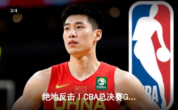 绝地反击！CBA总决赛G4辽宁力克新疆，总比分3-1夺赛点 - 2