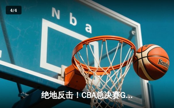 绝地反击！CBA总决赛G4辽宁力克新疆，总比分3-1夺赛点 - 4