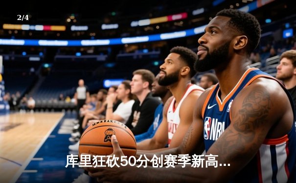 库里狂砍50分创赛季新高 勇士加时险胜国王 系列赛战成2-2 - 2