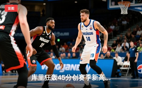 库里狂轰45分创赛季新高，勇士加时险胜凯尔特人，总决赛预演惊心动魄