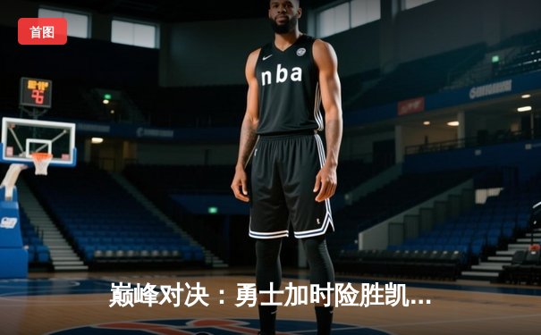 巅峰对决：勇士加时险胜凯尔特人，库里狂砍45分创赛季新高