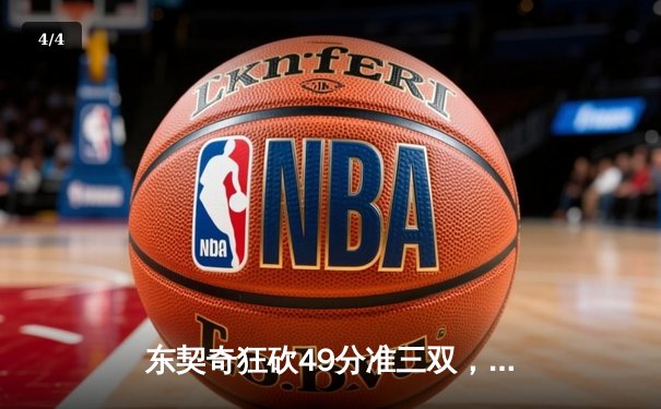 东契奇狂砍49分准三双，独行侠加时险胜篮网迎四连胜 - 4